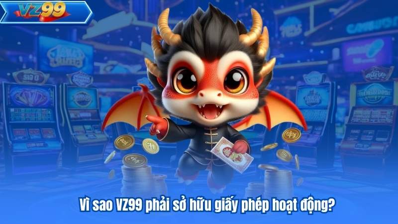 Giấy Phép Hoạt Động 5 Vì sao VZ99 phải sở hữu giấy phép hoạt động?