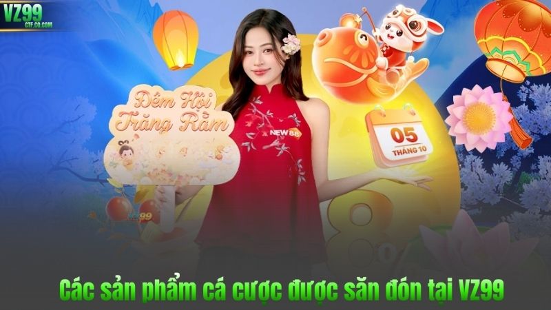 Các sản phẩm cá cược được săn đón tại VZ99